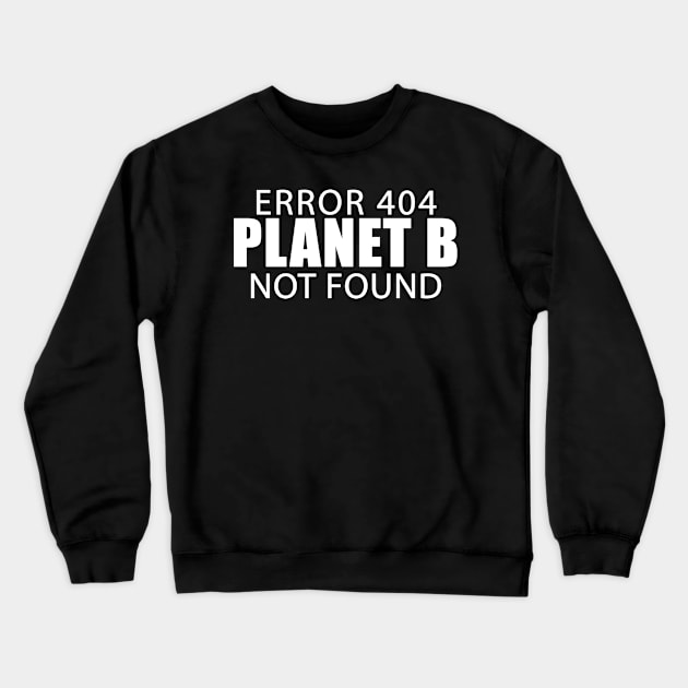 Error 404 Planet B Not Found Climate Change Earth Day Crewneck Sweatshirt by dashawncannonuzf